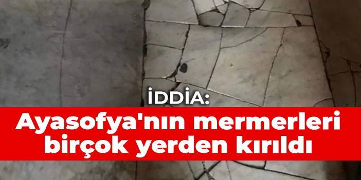 İddia: Ayasofya'nın mermerleri birçok yerden kırıldı