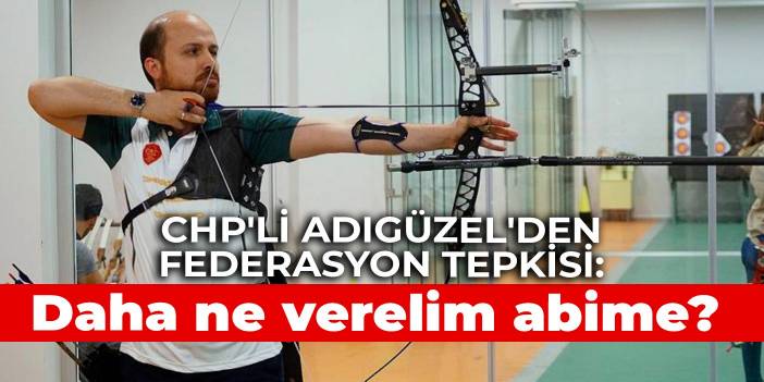 CHP'li Adıgüzel'den federasyon tepkisi: Daha ne verelim abime?