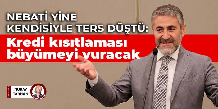 Nebati yine kendisiyle ters düştü: Kredi kısıtlaması büyümeyi vuracak