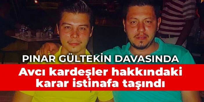 Pınar Gültekin davasında Avcı kardeşler hakkındaki karar istinafa taşındı