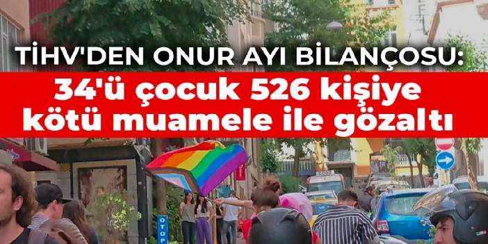 TİHV'den Onur Ayı bilançosu: 34'ü çocuk 526 kişiye kötü muamele ile gözaltı