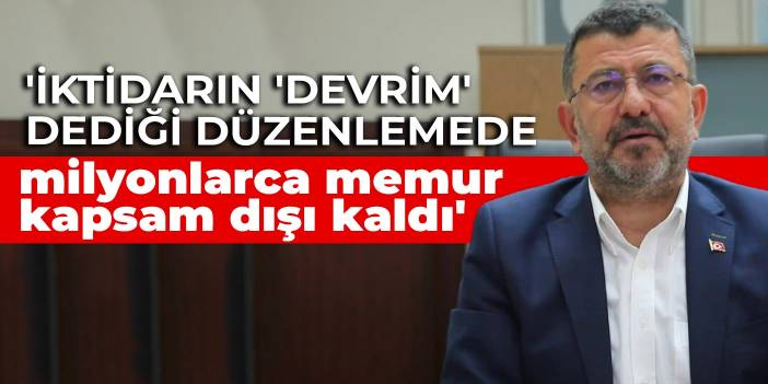 'İktidarın 'devrim' dediği düzenlemede milyonlarca memur kapsam dışı kaldı'