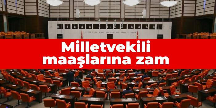 Milletvekili maaşlarına zam