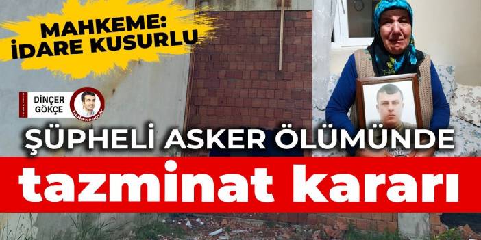 Şüpheli asker ölümünde aileye 650 bin TL tazminat