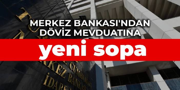 Merkez Bankası'ndan döviz mevduatına yeni sopa