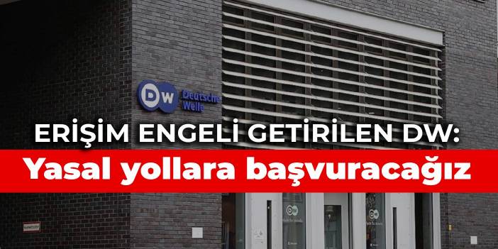 Erişim engeli getirilen DW: Yasal yollara başvuracağız