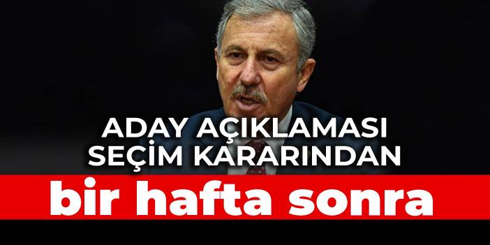 Aday açıklaması seçim kararından bir hafta sonra