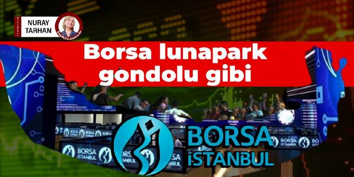 Borsa lunapark gondolu gibi