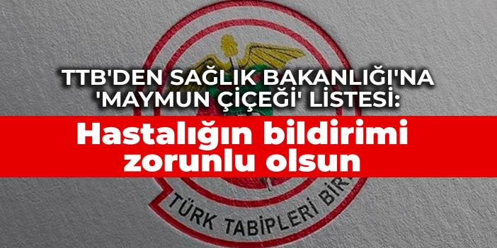 TTB'den Sağlık Bakanlığı'na 'maymun çiçeği' listesi: Hastalığın bildirimi zorunlu olsun