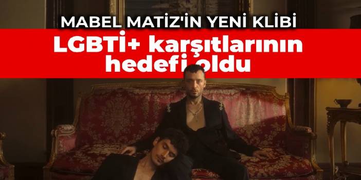 Mabel Matiz'in yeni klibi LGBTİ+ karşıtlarının hedefi oldu