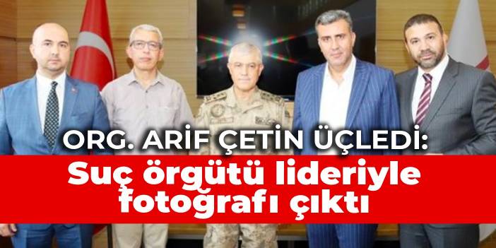 Demir Yumruk Operasyonu’nda gözaltına alınan ismin Org. Arif Çetin’le fotoğrafı çıktı