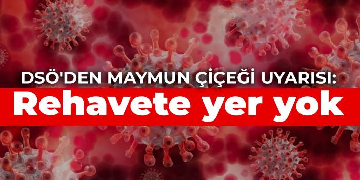 DSÖ'den maymun çiçeği uyarısı: Rehavete yer yok