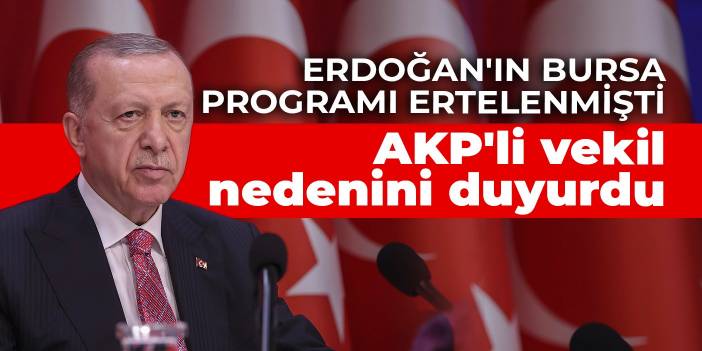 Erdoğan'ın Bursa programı ertelenmişti: AKP'li vekil nedenini duyurdu