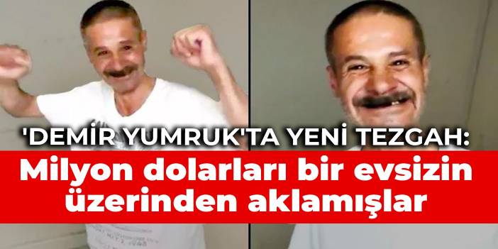 'Demir Yumruk'ta yeni tezgah: Milyon dolarları bir evsizin üzerinden aklamışlar