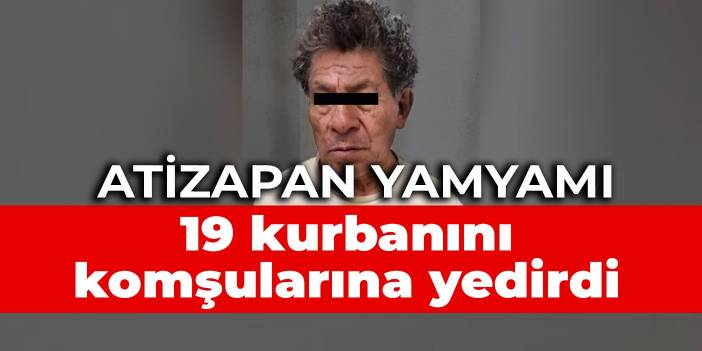 Atizapan yamyamı: 19 kurbanını komşularına yedirdi