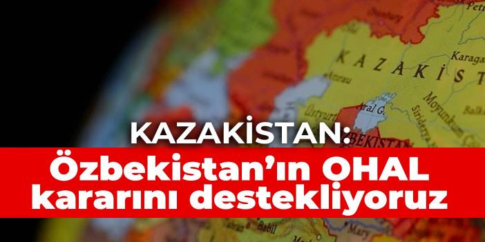 Kazakistan: Özbekistan’ın OHAL kararını destekliyoruz