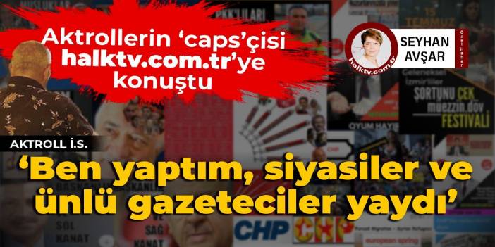 Aktrollerin caps’çisi halktv.com.tr’ye konuştu: Ben yaptım siyasiler ve ünlü gazeteciler yaydı