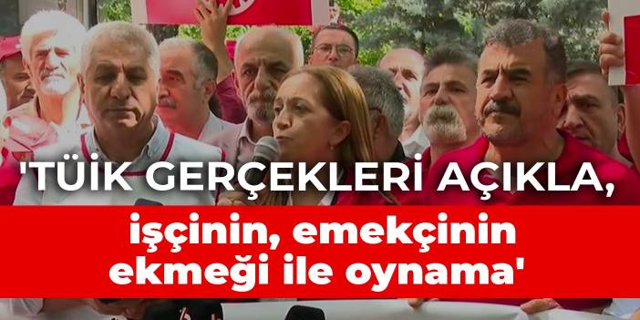 DİSK Genel Başkanı Çerkezoğlu: TÜİK gerçekleri açıkla, işçinin, emekçinin ekmeği ile oynama