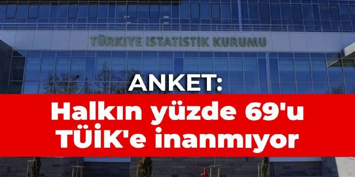 Anket: Halkın yüzde 69'u TÜİK'e inanmıyor