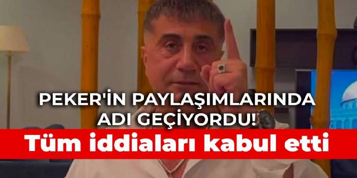 Peker'in paylaşımlarında adı geçiyordu! Tüm iddiaları kabul etti