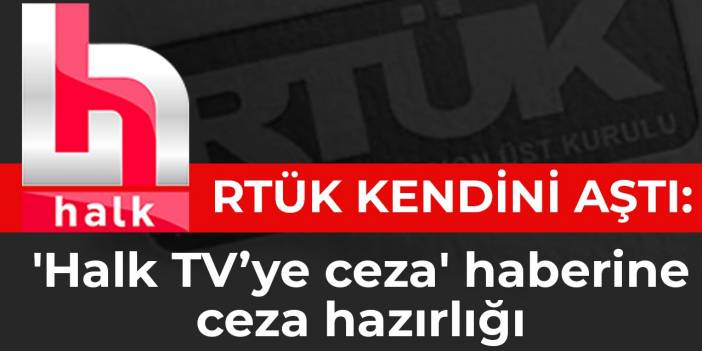 RTÜK kendini aştı: 'Halk TV’ye ceza' haberine ceza hazırlığı