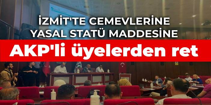 İzmit'te cemevlerine yasal statü maddesine AKP'li üyelerden ret