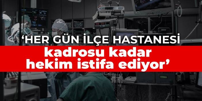 CHP'li Adıgüzel: Her gün ilçe hastanesi kadrosu kadar hekim istifa ediyor