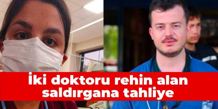 İki doktoru rehin alan saldırgana tahliye