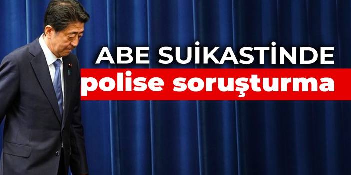 Abe suikastinde polise soruşturma