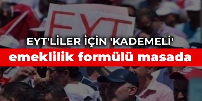 EYT'liler için 'kademeli' emeklilik formülü masada