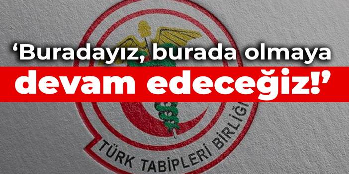 TTB: Buradayız, burada olmaya devam edeceğiz!