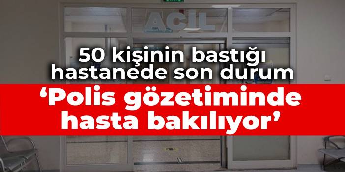 50 kişi hastane bastı, acil doktorları iş bıraktı