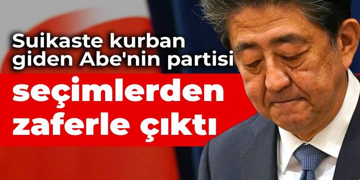 Suikaste kurban giden Abe'nin partisi seçimlerden zaferle çıktı