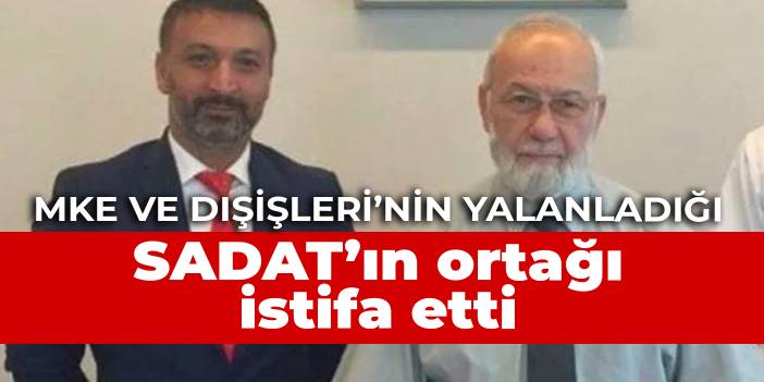 MKE ve Dışişleri'nin yalanladığı SADAT’ın ortağı istifa etti