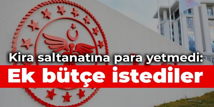 Kira saltanatına para yetmedi: Ek bütçe istediler