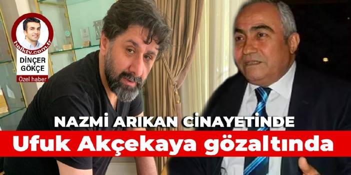 Nazmi Arıkan cinayetinde Ufuk Akçekaya gözaltında