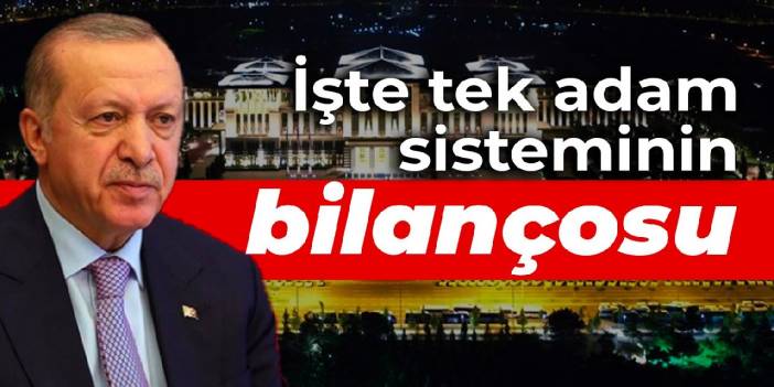 İşte tek adam sisteminin bilançosu