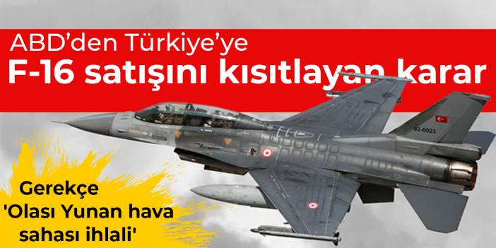 ABD’den Türkiye’ye F-16 satışını kısıtlayan karar