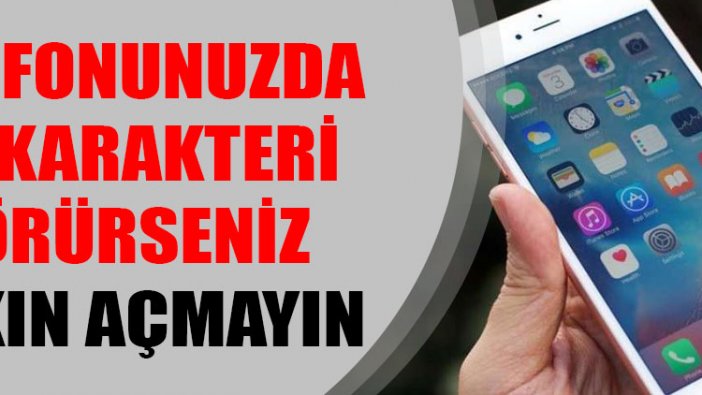 Telefonunuzda bu karakteri görürseniz sakın açmayın