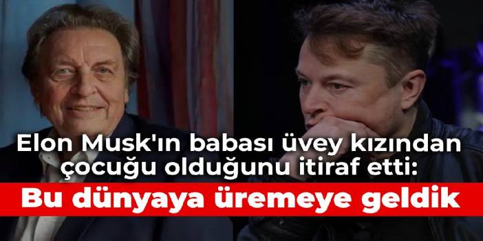 Elon Musk'ın babası üvey kızından çocuğu olduğunu itiraf etti: Bu dünyaya üremeye geldik