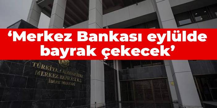 'Merkez Bankası eylülde bayrak çekecek'