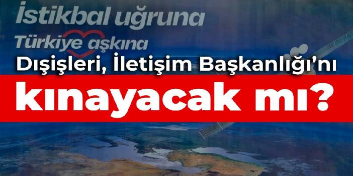 Dışişleri, İletişim Başkanlığı’nı kınayacak mı?