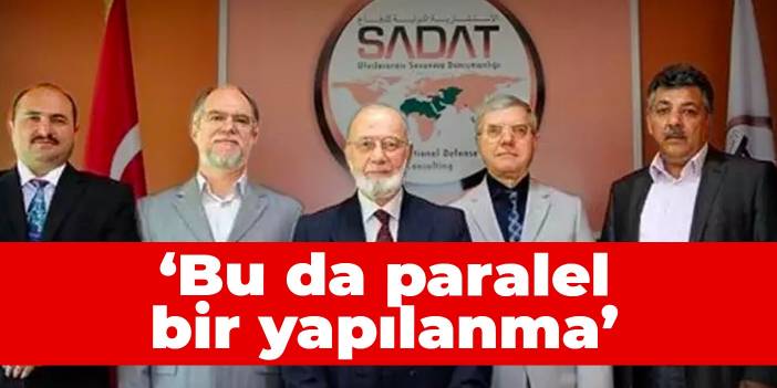 SADAT'a tepkiler yükseliyor: Bu da paralel bir yapılanma