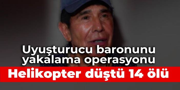 Uyuşturucu baronunu yakalama operasyonunda helikopter düştü: 14 ölü