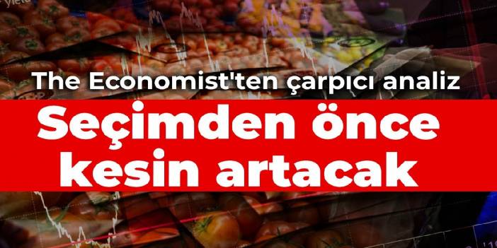 The Economist'ten çarpıcı analiz: Seçimden önce kesin artacak