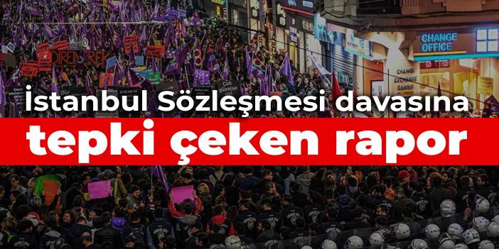 İstanbul Sözleşmesi davasına tepki çeken rapor