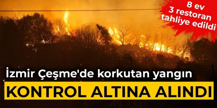 İzmir Çeşme'deki yangın kontrol altına alındı