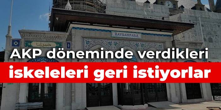 İskeleleri AKP döneminde verdiler, şimdi geri istiyorlar