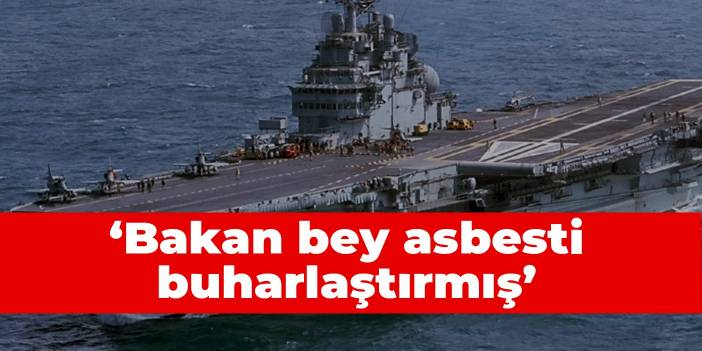 Uzmanı geminin ikizini örnek verdi: Bakan bey asbesti buharlaştırmış