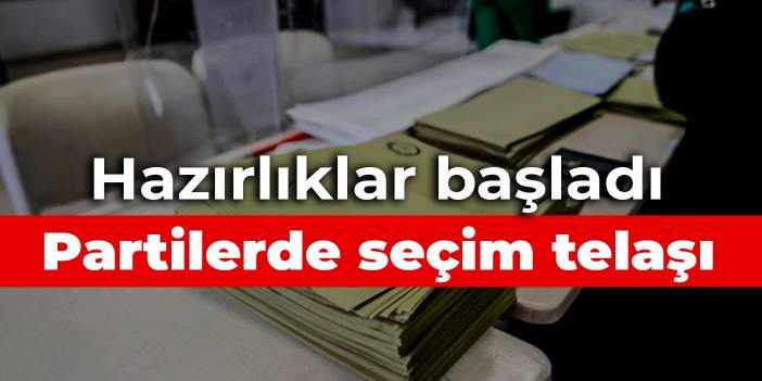 Hazırlıklar başladı: Partilerde seçim telaşı